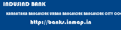 INDUSIND BANK  KARNATAKA BANGALORE URBAN BANGALORE BANGALORE CITY COOP BANKMLP  banks information 